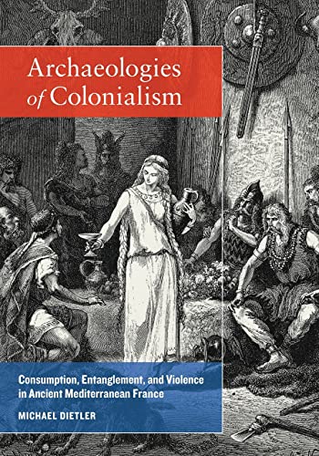 9780520287570: Archologies of Colonialism: Consumption, Entanglement, and Violence in Ancient Mediterranean France