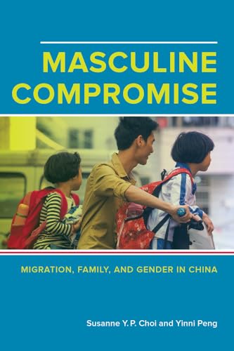 9780520288287: Masculine Compromise: Migration, Family, and Gender in China