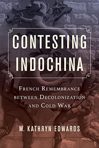 9780520288614: Contesting Indochina: French Remembrance between Decolonization and Cold War: 8 (From Indochina to Vietnam: Revolution and War in a Global Perspective)