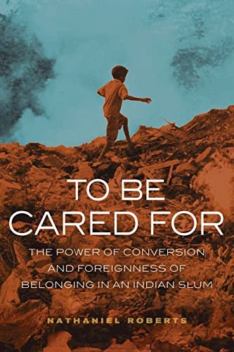 9780520288829: To Be Cared For: The Power of Conversion and Foreignness of Belonging in an Indian Slum: 20