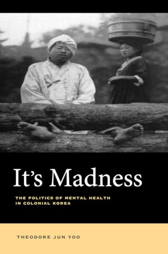 9780520289307: It's Madness: The Politics of Mental Health in Colonial Korea