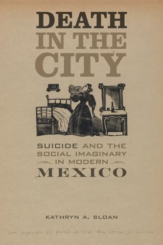 Stock image for Death in the City: Suicide and the Social Imaginary in Modern Mexico (Violence in Latin American History) for sale by GF Books, Inc.