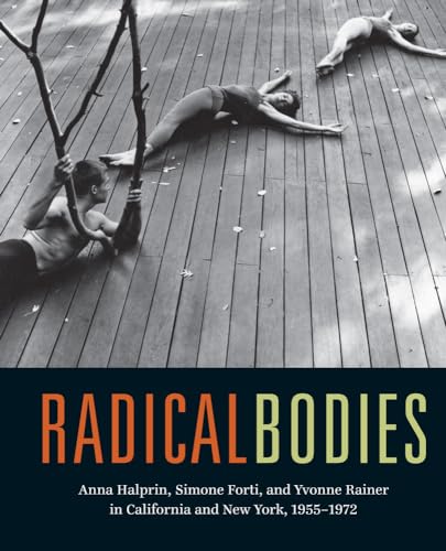 Stock image for Radical Bodies: Anna Halprin, Simone Forti, and Yvonne Rainer in California and New York, 1955-1972 for sale by KuleliBooks