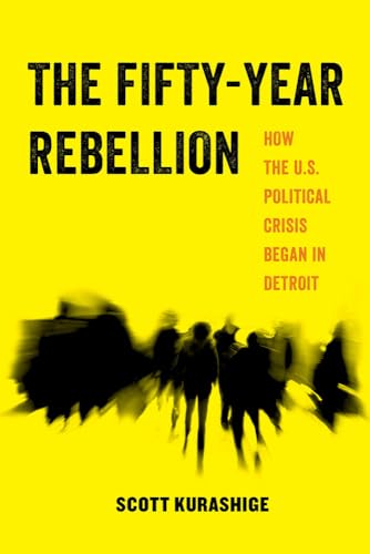 Beispielbild fr The Fifty-Year Rebellion: How the U.S. Political Crisis Began in Detroit (American Studies Now: Critical Histories of the Present): 2 zum Verkauf von WorldofBooks