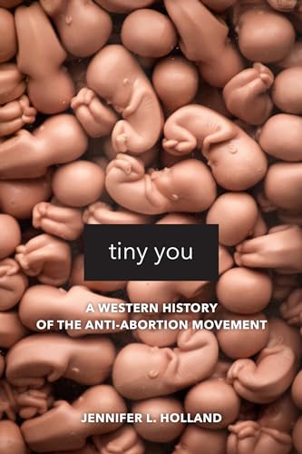 Beispielbild fr Tiny You: A Western History of the Anti-Abortion Movement zum Verkauf von BooksRun