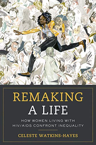 9780520296039: Remaking a Life: How Women Living with HIV/AIDS Confront Inequality