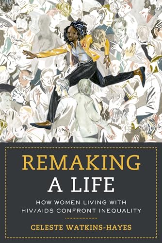 Stock image for Remaking a Life : How Women Living with HIV/AIDS Confront Inequality for sale by Better World Books