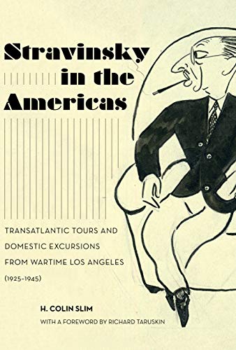 Imagen de archivo de Stravinsky in the Americas: Transatlantic Tours and Domestic Excursions from Wartime Los Angeles (1925-1945) (Volume 23) (California Studies in 20th-Century Music) a la venta por SecondSale