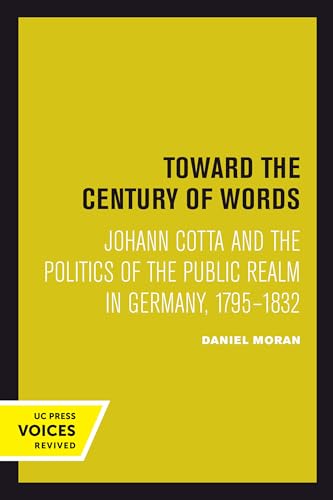 9780520302129: Toward the Century of Words: Johann Cotta and the Politics of the Public Realm in Germany, 1795-1832