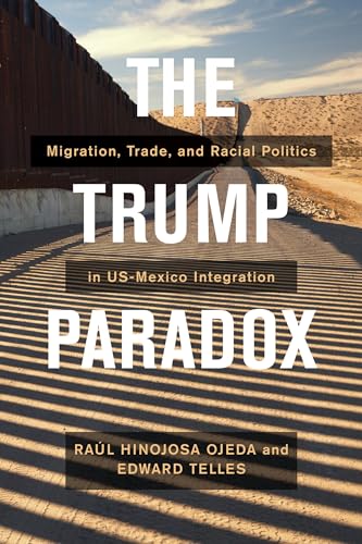 Stock image for The Trump Paradox: Migration, Trade, and Racial Politics in US-Mexico Integration for sale by Books From California