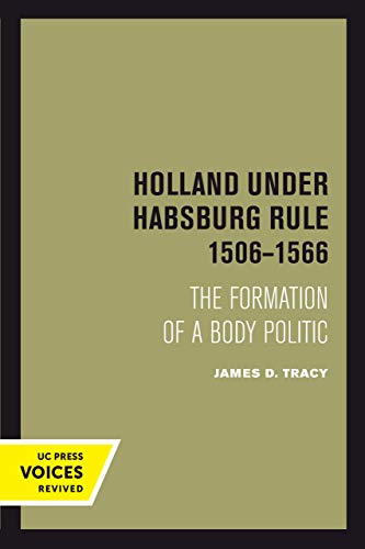 9780520304031: Holland Under Habsburg Rule, 1506-1566: The Formation of a Body Politic