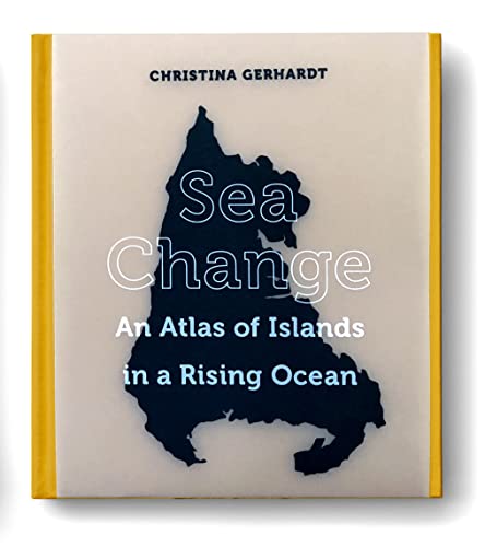 Imagen de archivo de Sea Change: An Atlas of Islands in a Rising Ocean a la venta por ThriftBooks-Atlanta