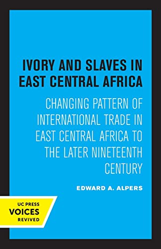 9780520307537: Ivory and Slaves in East Central Africa: Changing Pattern of International Trade in East Central Africa to the Later Nineteenth Century