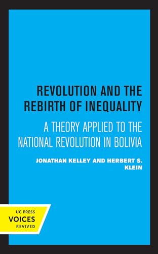 9780520328228: Revolution and the Rebirth of Inequality: A Theory Applied to the National Revolution in Bolivia