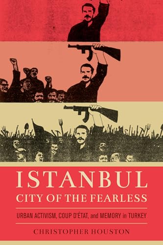 9780520343191: Istanbul, City of the Fearless: Urban Activism, Coup d'Etat, and Memory in Turkey
