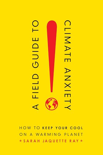 Stock image for A Field Guide to Climate Anxiety: How to Keep Your Cool on a Warming Planet for sale by BooksRun