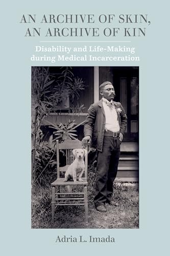 Beispielbild fr An Archive of Skin: Disability and Life-Making during Medical Incarceration (American Crossroads) (Volume 62) zum Verkauf von Textbooks_Source