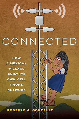 9780520344204: Connected: How a Mexican Village Built Its Own Cell Phone Network