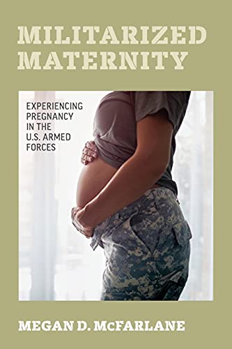 9780520344693: Militarized Maternity: Experiencing Pregnancy in the U.S. Armed Forces