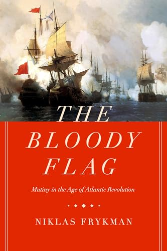 Beispielbild fr The Bloody Flag: Mutiny in the Age of Atlantic Revolution (Volume 30) (California World History Library) zum Verkauf von Books-FYI, Inc.