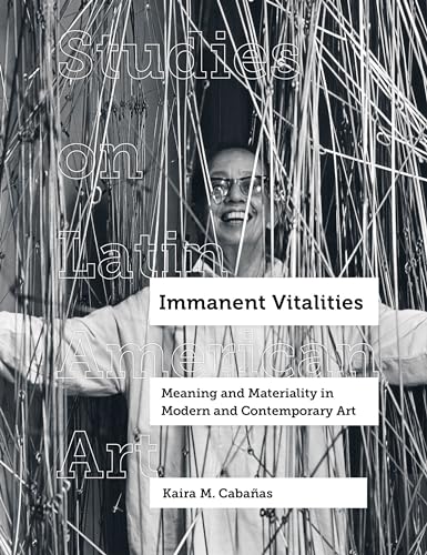 Imagen de archivo de Immanent Vitalities : Meaning and Materiality in Modern and Contemporary Art (Studies on Latin American Art 4) a la venta por ANARTIST