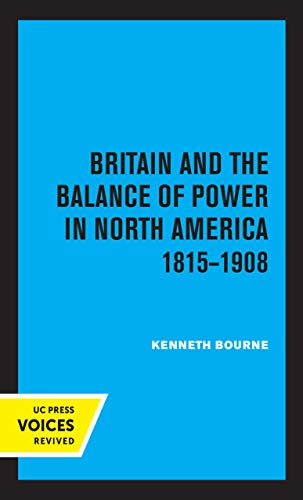 9780520366176: Britain and the Balance of Power in North America 1815-1908