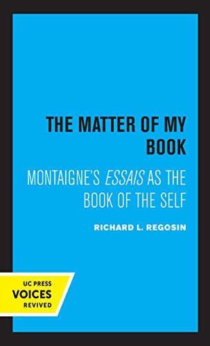 9780520367944: The Matter of My Book: Montaigne's Essais as the Book of the Self