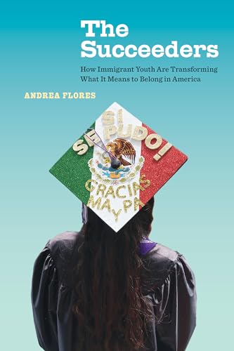 Stock image for Succeeders: How Immigrant Youth Are Transforming What It Means to Belong in America (California Series in Public Anthropology) (Volume 53) for sale by BooksRun
