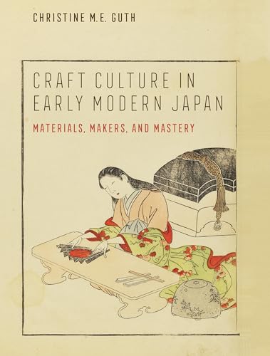 Beispielbild fr Craft Culture in Early Modern Japan: Materials, Makers, and Mastery (Franklin D. Murphy Lectures) zum Verkauf von Monster Bookshop