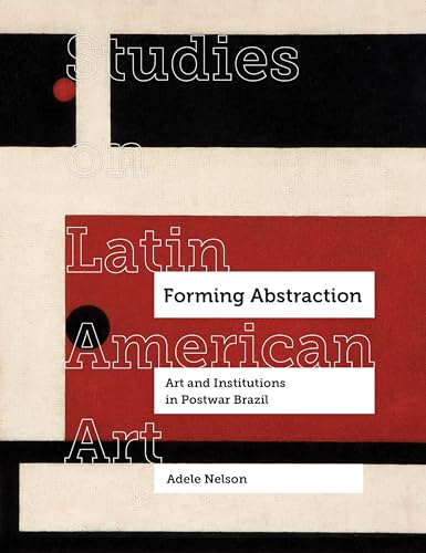 Stock image for Forming Abstraction: Art and Institutions in Postwar Brazil (Volume 5) (Studies on Latin American Art) for sale by Books-FYI, Inc.