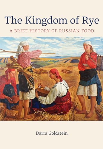 Stock image for The Kingdom of Rye: A Brief History of Russian Food (Volume 77) (California Studies in Food and Culture) for sale by Half Price Books Inc.