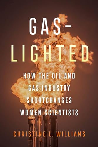 Stock image for Gas-Lighted: How the Oil and Gas Industry Shortchanges Women Scientists for sale by Goodwill of Colorado