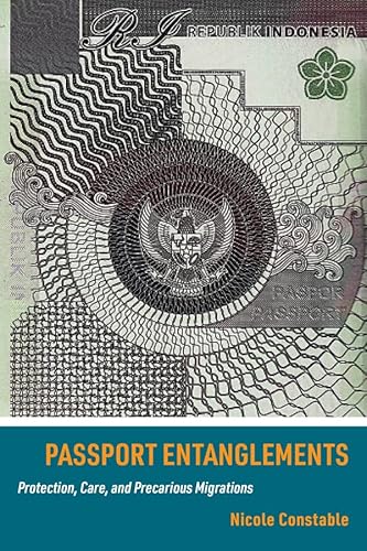 9780520387980: Passport Entanglements: Protection, Care, and Precarious Migrations