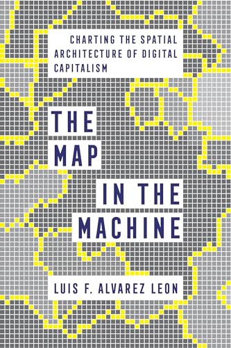 Beispielbild fr The Map in the Machine: Charting the Spatial Architecture of Digital Capitalism zum Verkauf von Books From California