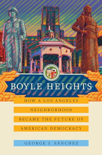 Stock image for Boyle Heights: How a Los Angeles Neighborhood Became the Future of American Democracy (American Crossroads) (Volume 59) for sale by Textbooks_Source