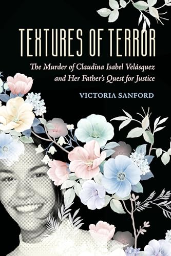 Stock image for Textures of Terror: The Murder of Claudina Isabel Velasquez and Her Father's Quest for Justice (Volume 55) (California Series in Public Anthropology) for sale by Books From California