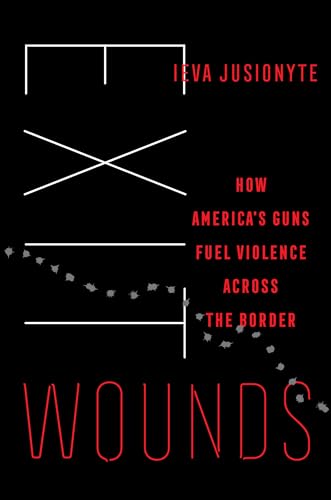 Beispielbild fr Exit Wounds: How America's Guns Fuel Violence across the Border (Volume 57) (California Series in Public Anthropology) zum Verkauf von Books From California