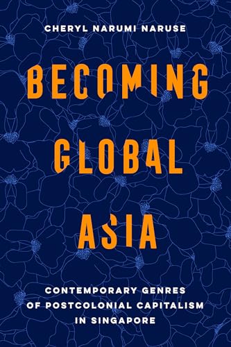 Imagen de archivo de Becoming Global Asia: Contemporary Genres of Postcolonial Capitalism in Singapore (Volume 1) (Transpacific Studies) a la venta por Books From California