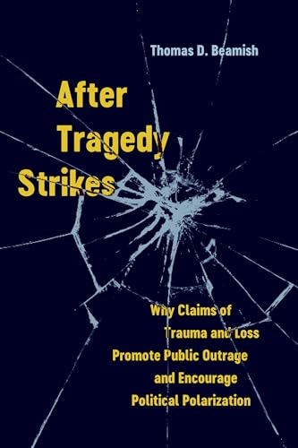 Beispielbild fr After Tragedy Strikes: Why Claims of Trauma and Loss Promote Public Outrage and Encourage Political Polarization zum Verkauf von Books From California