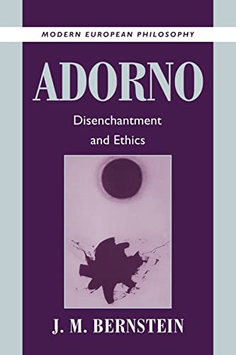 Adorno: Disenchantment and Ethics (Modern European Philosophy) (9780521003094) by Bernstein, J. M.