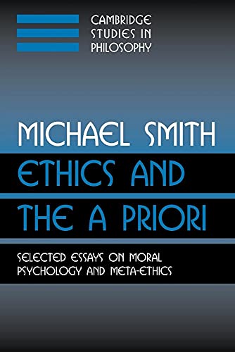 Ethics and the A Priori: Selected Essays on Moral Psychology and Meta-Ethics (Cambridge Studies in Philosophy) (9780521007733) by Smith, Michael