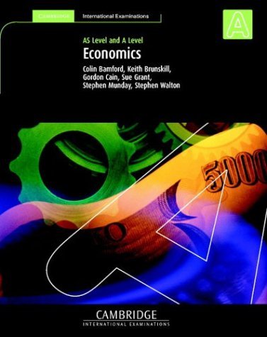 Economics: AS and A Level (Cambridge International Examinations) (9780521007818) by Bamford, Colin; Brunskill, Keith; Cain, Gordon; Grant, Sue; Munday, Stephen; Walton, Stephen