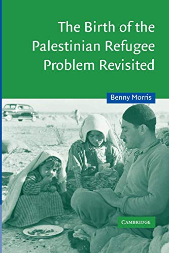 The Birth of the Palestinian Refugee Problem Revisited (Cambridge Middle East Studies 18)