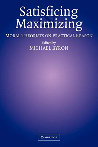 Stock image for Satisficing and Maximizing: Moral Theorists on Practical Reason for sale by Chiron Media