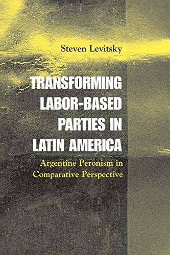 Transforming Labor-based Parties In Latin America: Argentine Peronism In Comparative Perspective