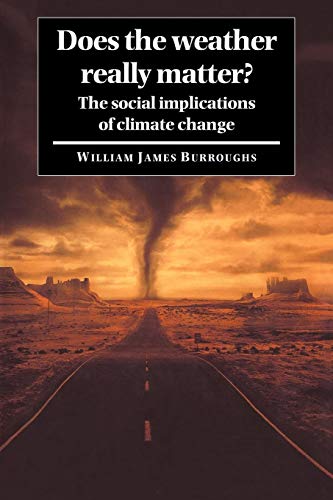 Does the Weather Really Matter?: The Social Implications of Climate Change (9780521017442) by Burroughs, William James