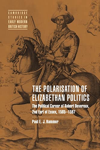Polarisation Elizabethan Politics: The Political Career of Robert Devereux, 2nd Earl of Essex, 1585-1597. - Hammer, Paul E. J.