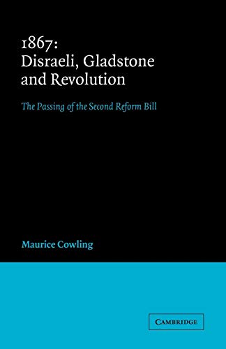 Stock image for 1867 Disraeli, Gladstone and Revolution: The Passing of the Second Reform Bill (Cambridge Studies in the History and Theory of Politics) for sale by Books Unplugged