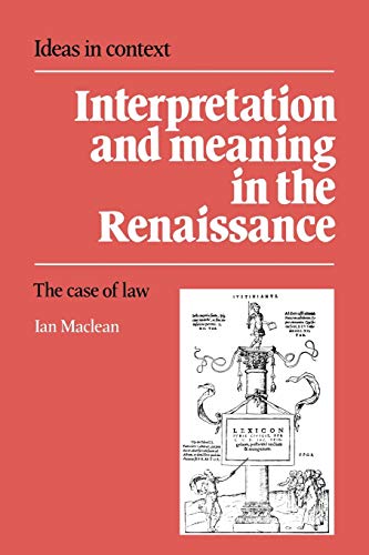 Interpretation and Meaning in the Renaissance: The Case of Law (Ideas in Context, Series Number 21) (9780521020275) by Maclean, Ian