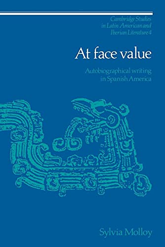 At Face Value: Autobiographical Writing in Spanish America (Cambridge Studies in Latin American and Iberian Literature, Series Number 4) (9780521022804) by Molloy, Sylvia